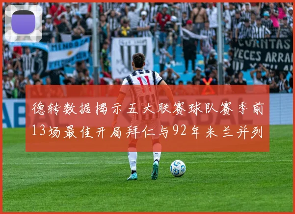 德转数据揭示五大联赛球队赛季前13场最佳开局拜仁与92年米兰并列第一